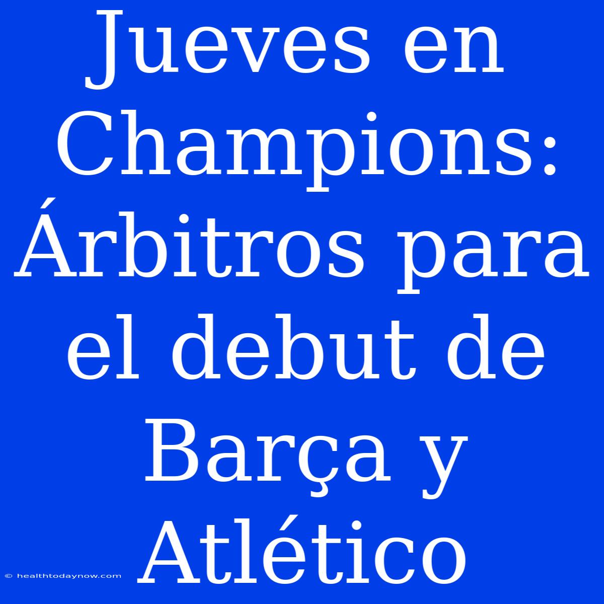 Jueves En Champions: Árbitros Para El Debut De Barça Y Atlético 