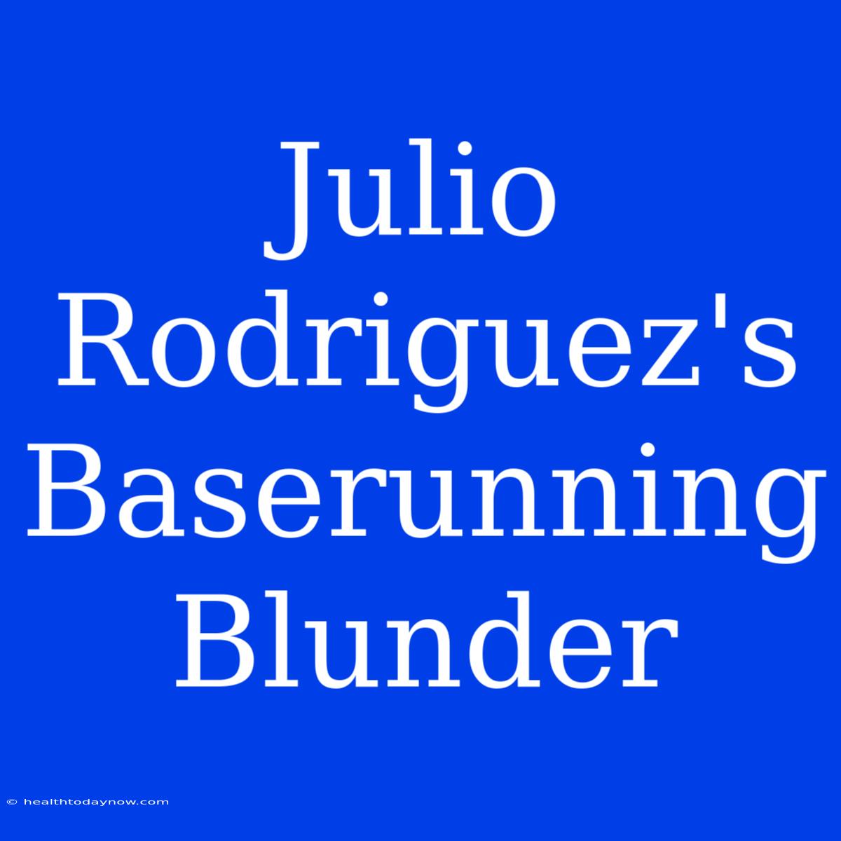 Julio Rodriguez's Baserunning Blunder