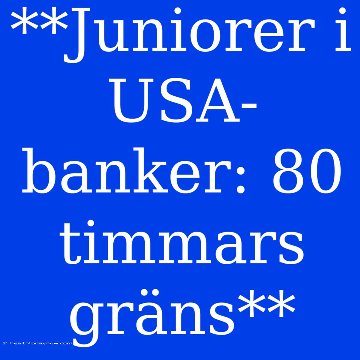 **Juniorer I USA-banker: 80 Timmars Gräns**