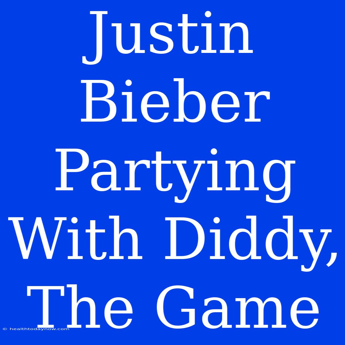 Justin Bieber Partying With Diddy, The Game