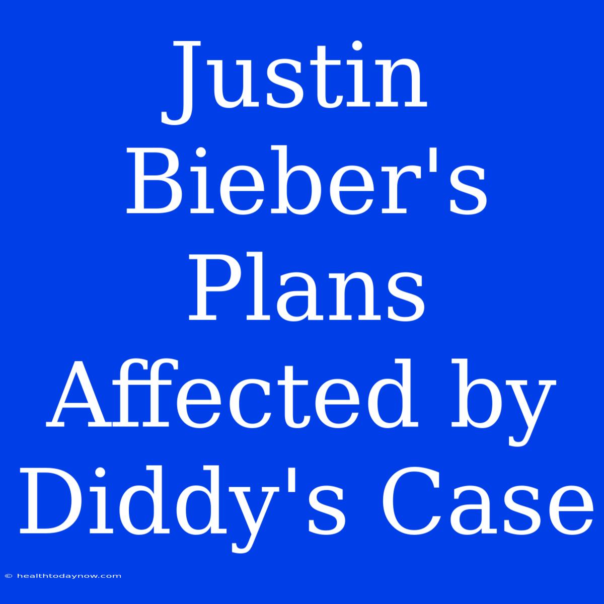 Justin Bieber's Plans Affected By Diddy's Case