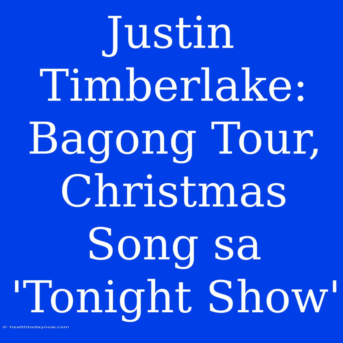 Justin Timberlake: Bagong Tour, Christmas Song Sa 'Tonight Show'