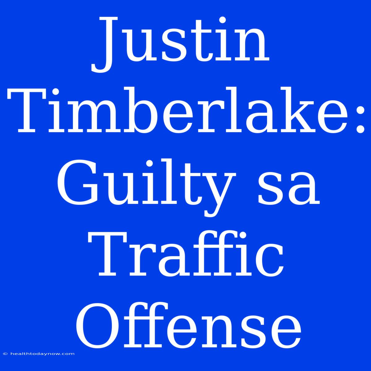 Justin Timberlake: Guilty Sa Traffic Offense