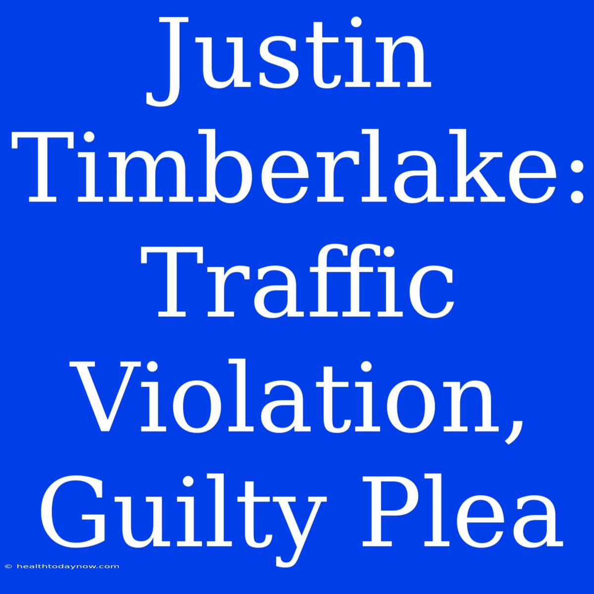 Justin Timberlake: Traffic Violation, Guilty Plea