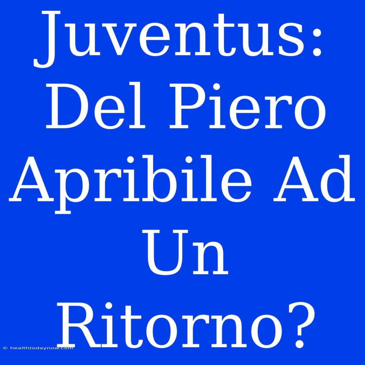 Juventus: Del Piero Apribile Ad Un Ritorno?