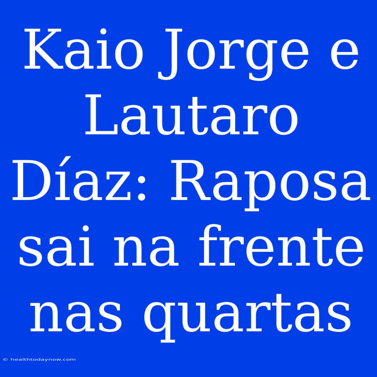 Kaio Jorge E Lautaro Díaz: Raposa Sai Na Frente Nas Quartas