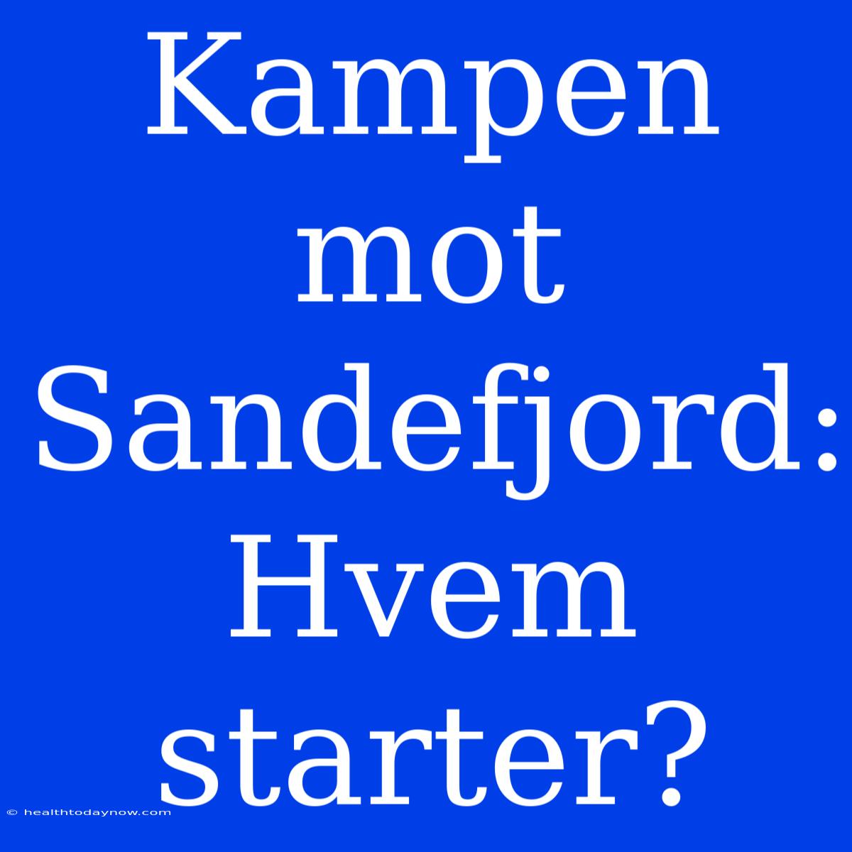 Kampen Mot Sandefjord: Hvem Starter?