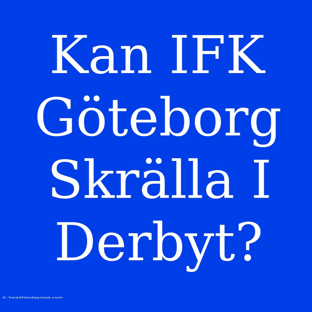 Kan IFK Göteborg Skrälla I Derbyt?