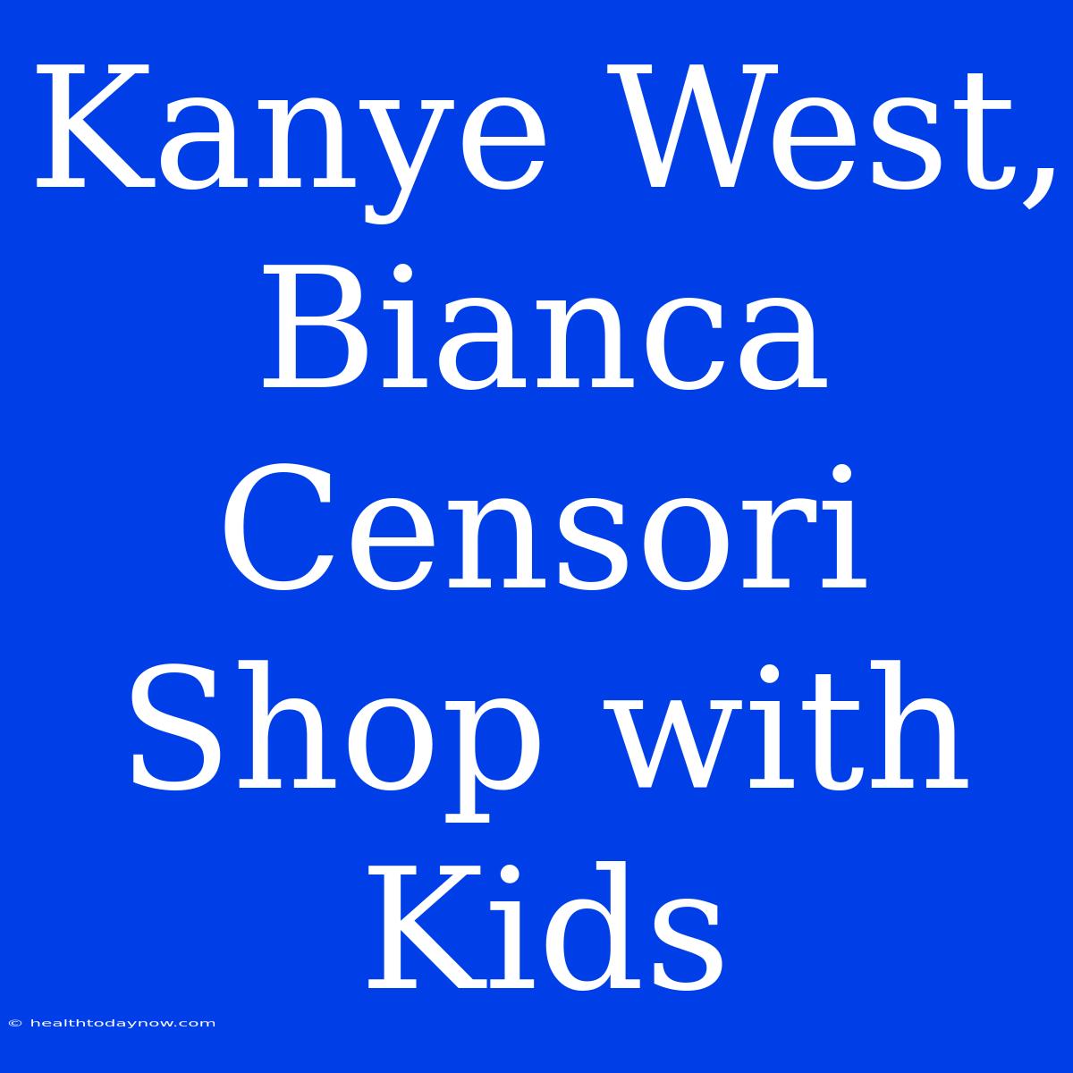 Kanye West, Bianca Censori Shop With Kids