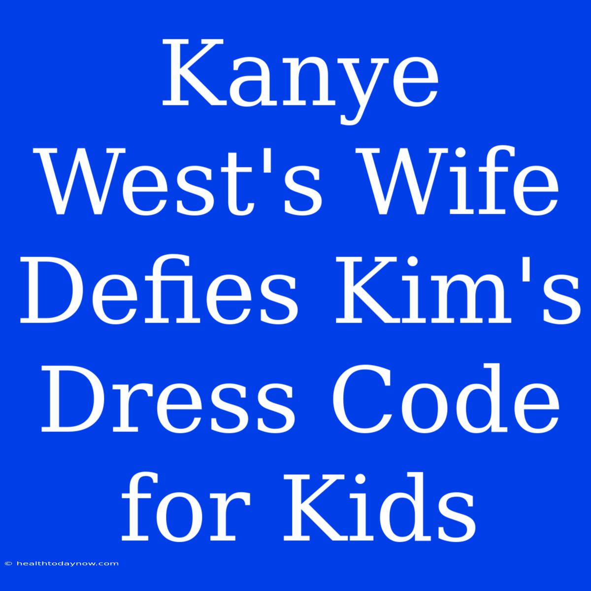 Kanye West's Wife Defies Kim's Dress Code For Kids