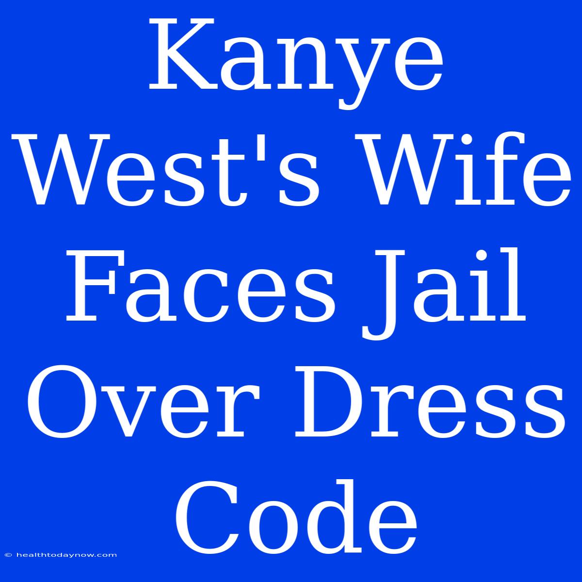 Kanye West's Wife Faces Jail Over Dress Code