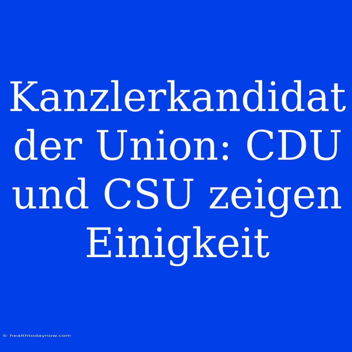 Kanzlerkandidat Der Union: CDU Und CSU Zeigen Einigkeit