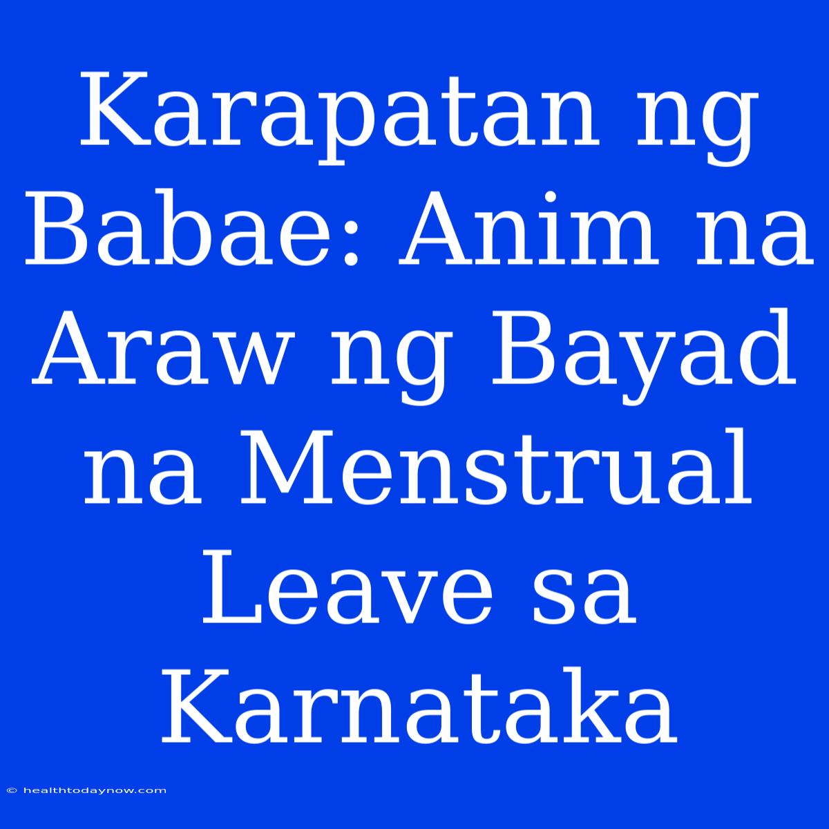 Karapatan Ng Babae: Anim Na Araw Ng Bayad Na Menstrual Leave Sa Karnataka 