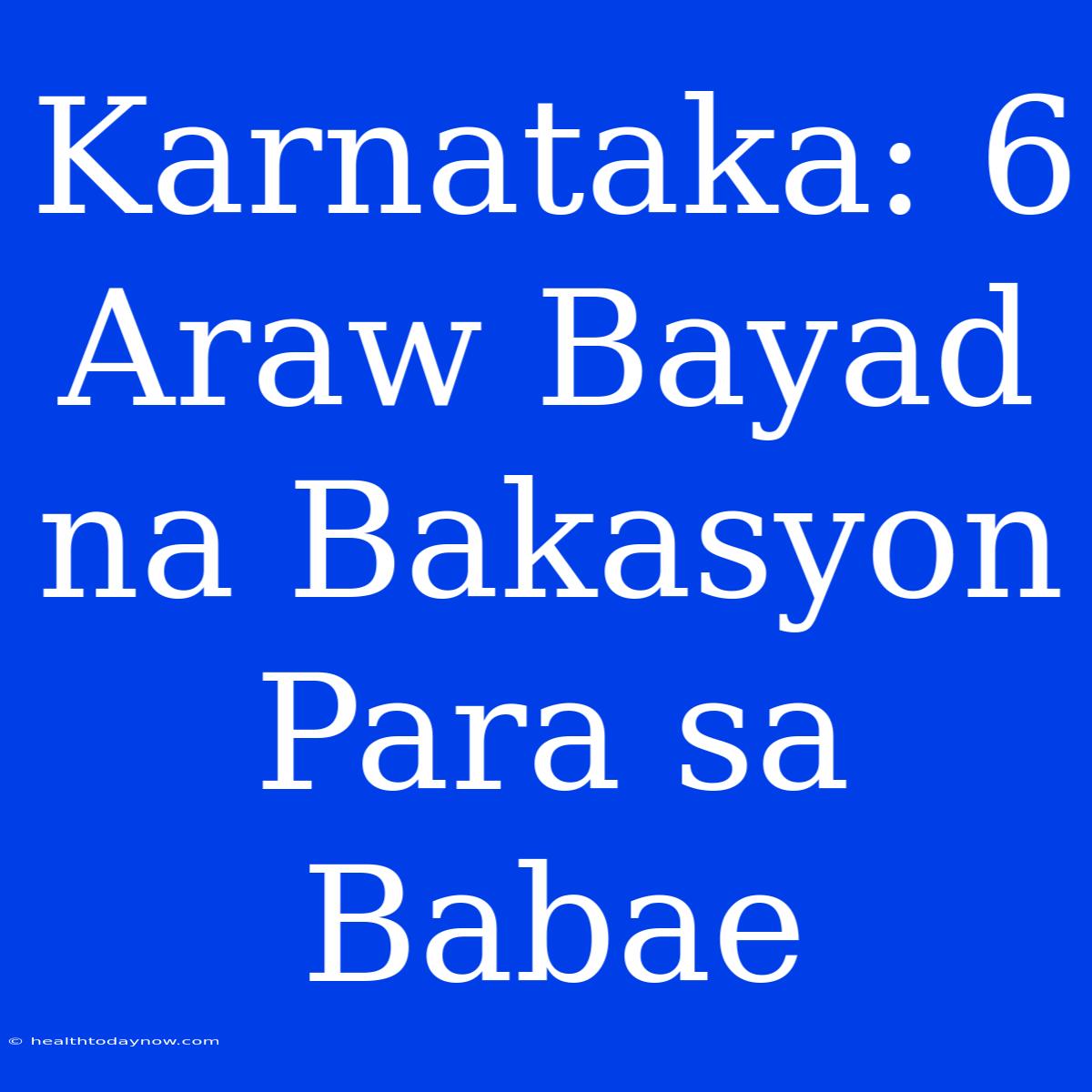 Karnataka: 6 Araw Bayad Na Bakasyon Para Sa Babae