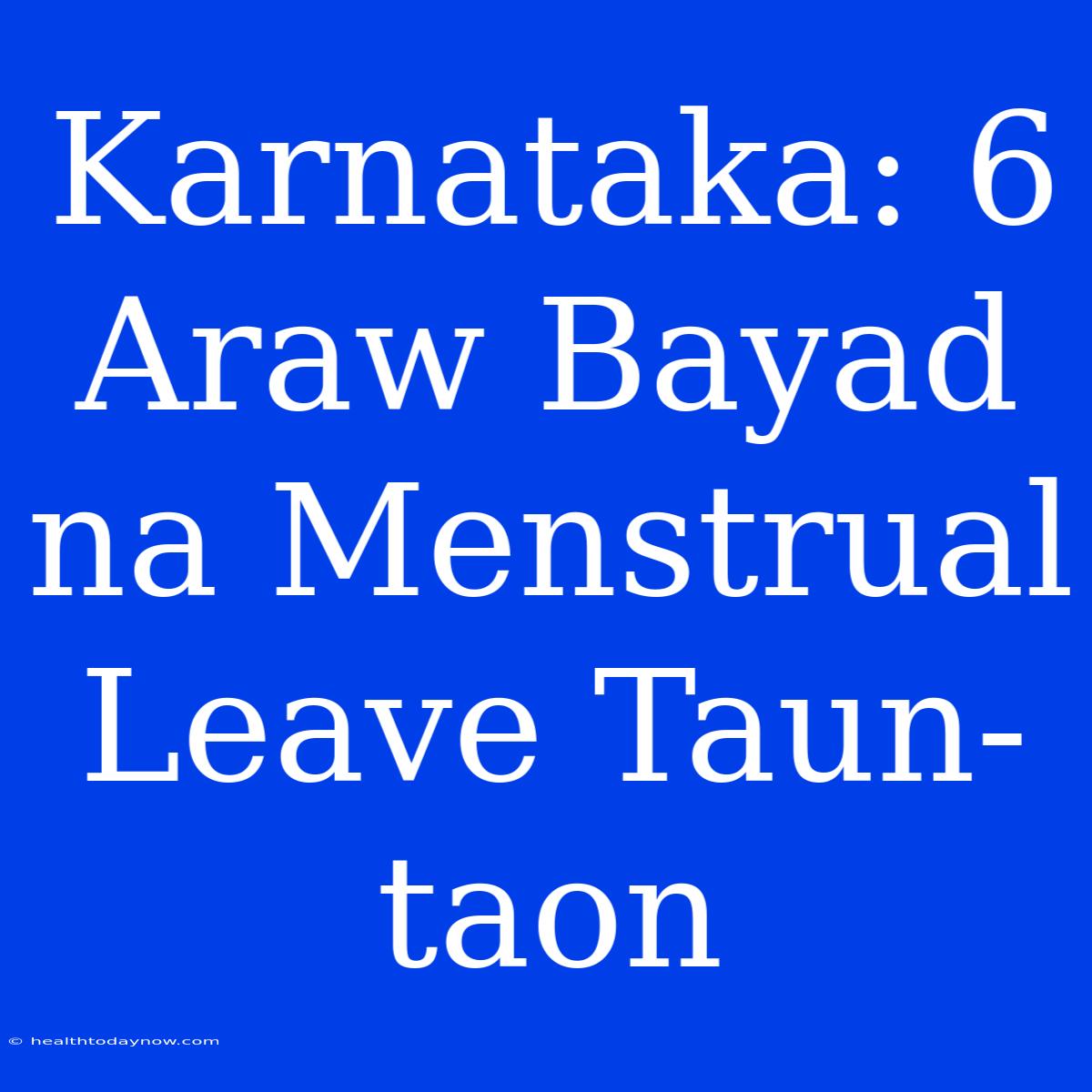 Karnataka: 6 Araw Bayad Na Menstrual Leave Taun-taon