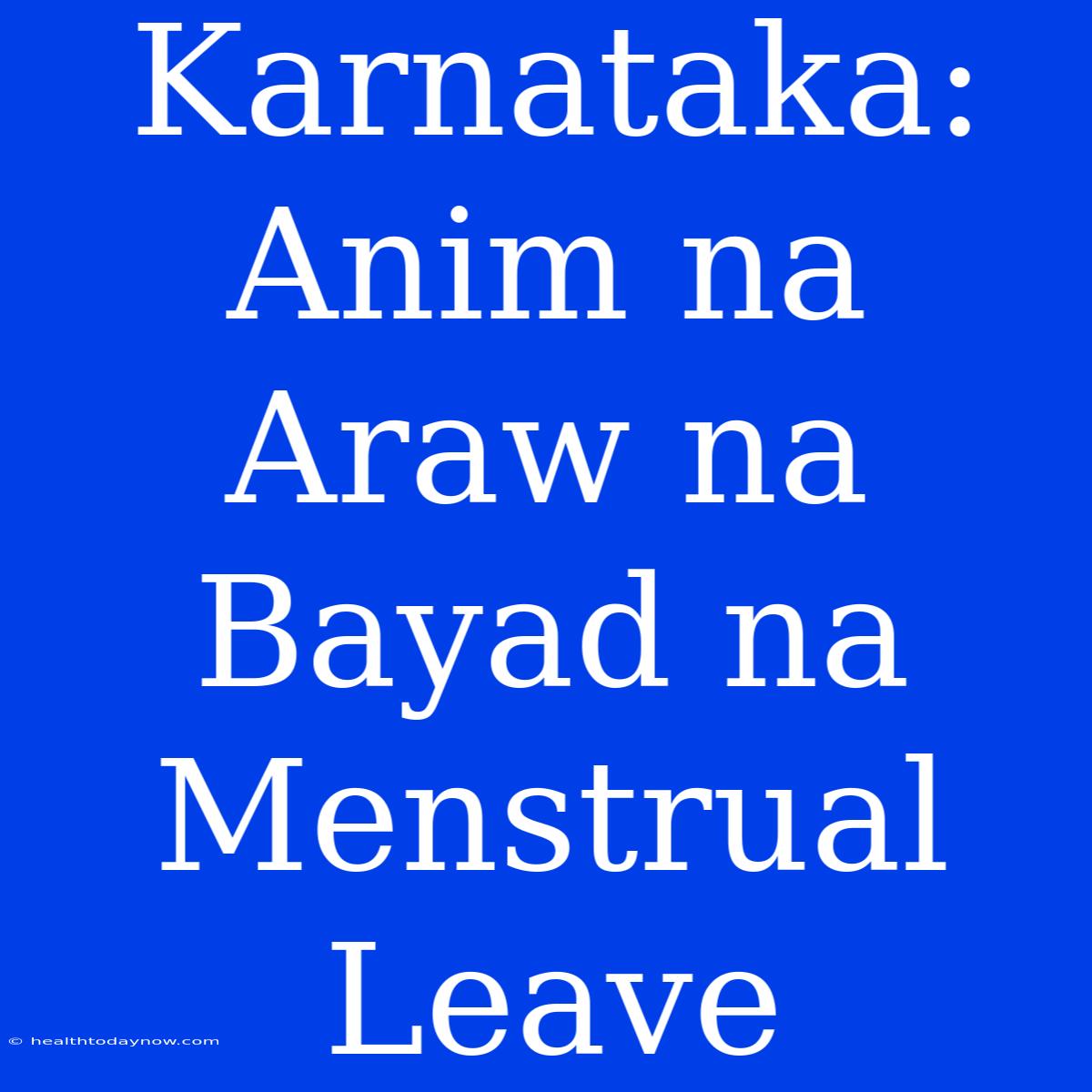 Karnataka: Anim Na Araw Na Bayad Na Menstrual Leave