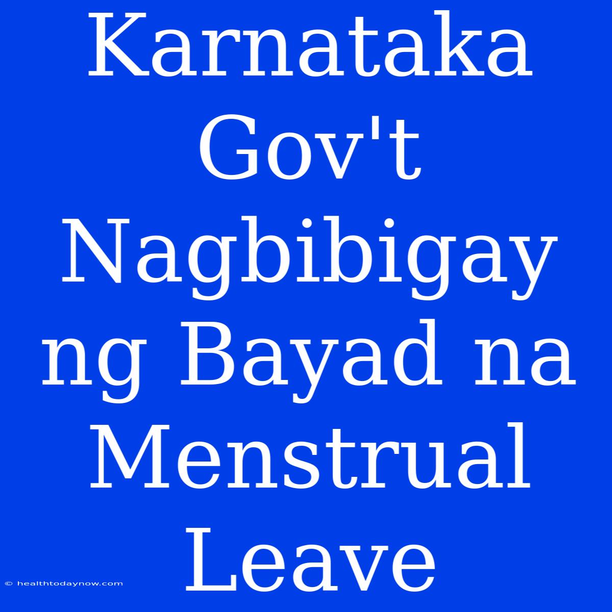 Karnataka Gov't Nagbibigay Ng Bayad Na Menstrual Leave