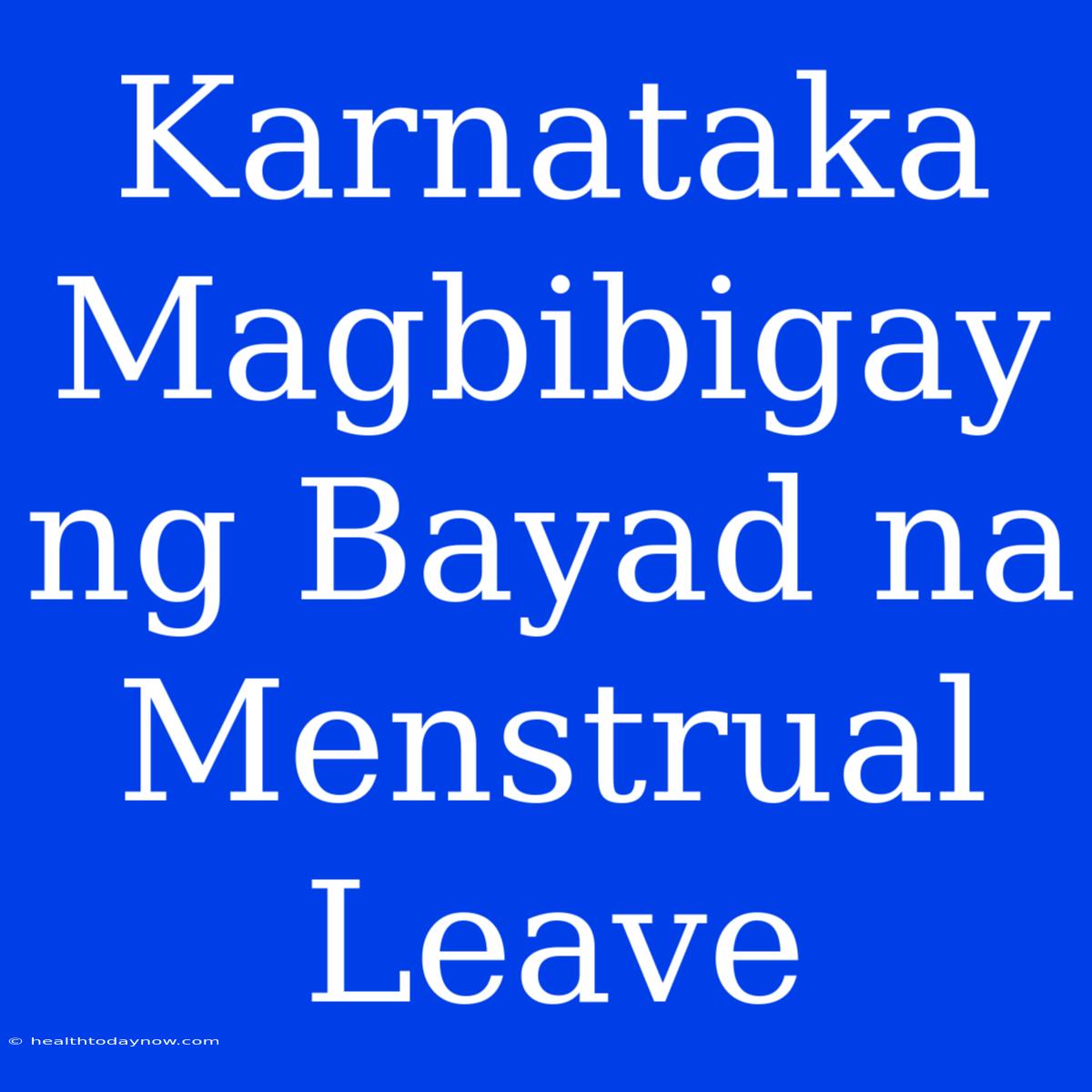 Karnataka Magbibigay Ng Bayad Na Menstrual Leave