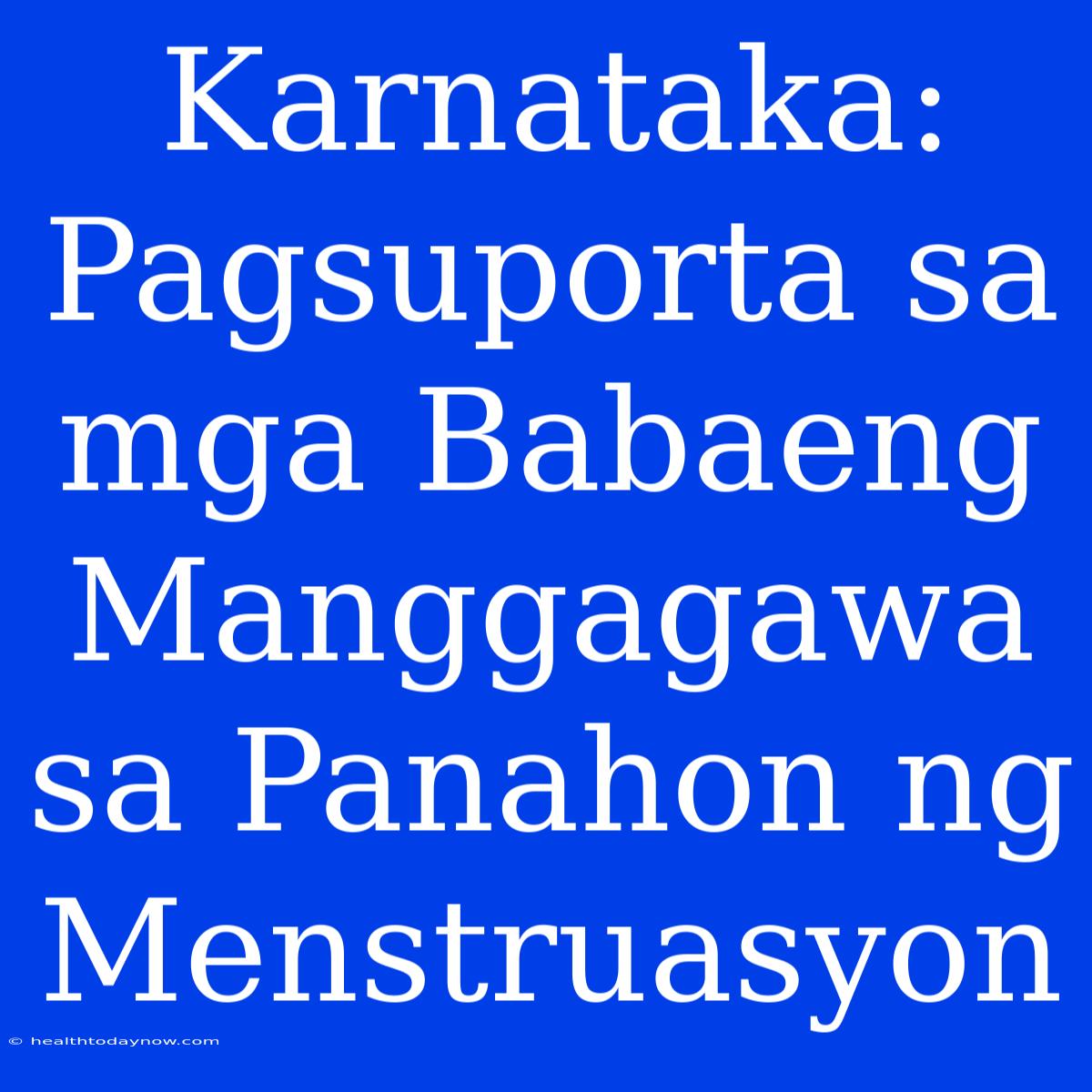 Karnataka: Pagsuporta Sa Mga Babaeng Manggagawa Sa Panahon Ng Menstruasyon