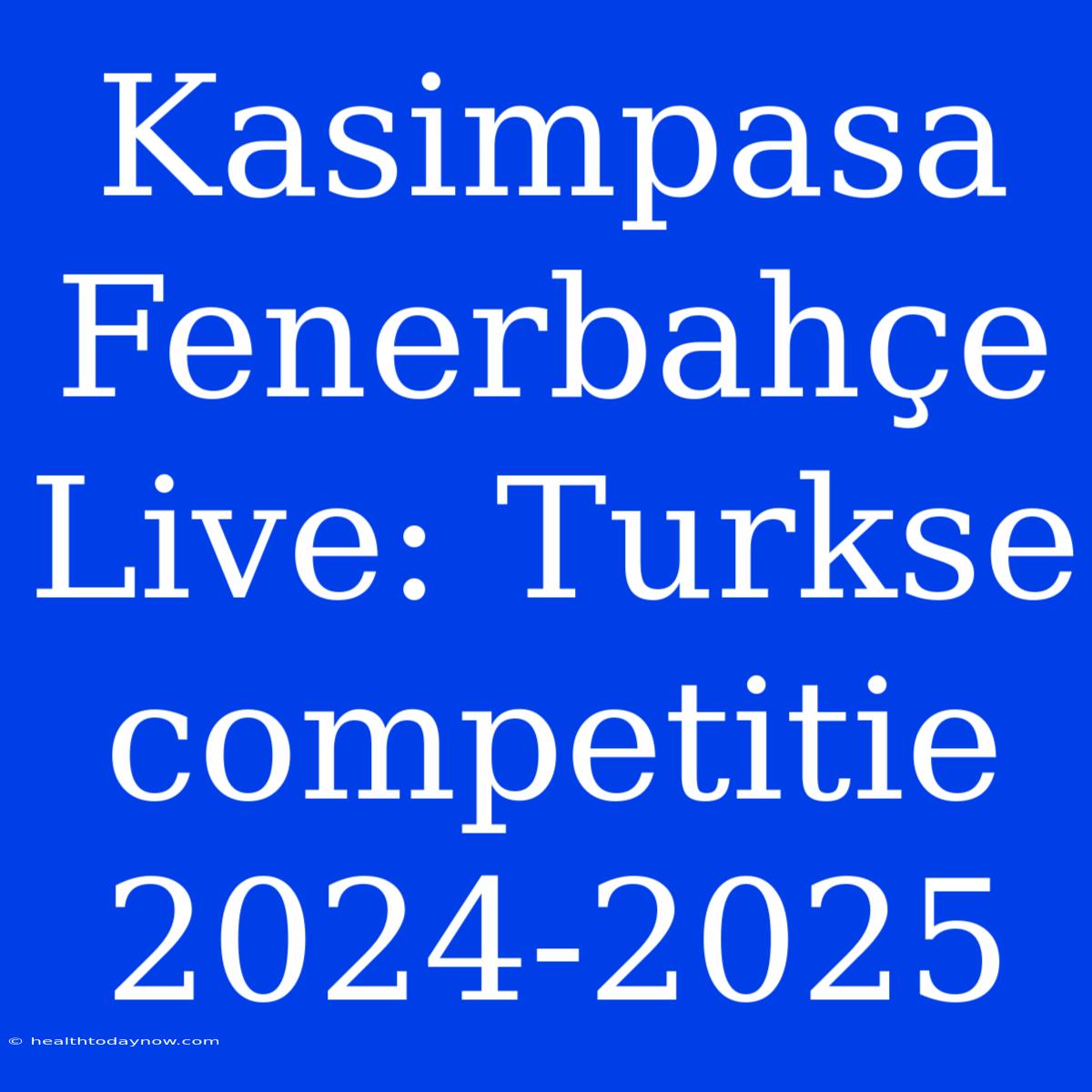 Kasimpasa Fenerbahçe Live: Turkse Competitie 2024-2025