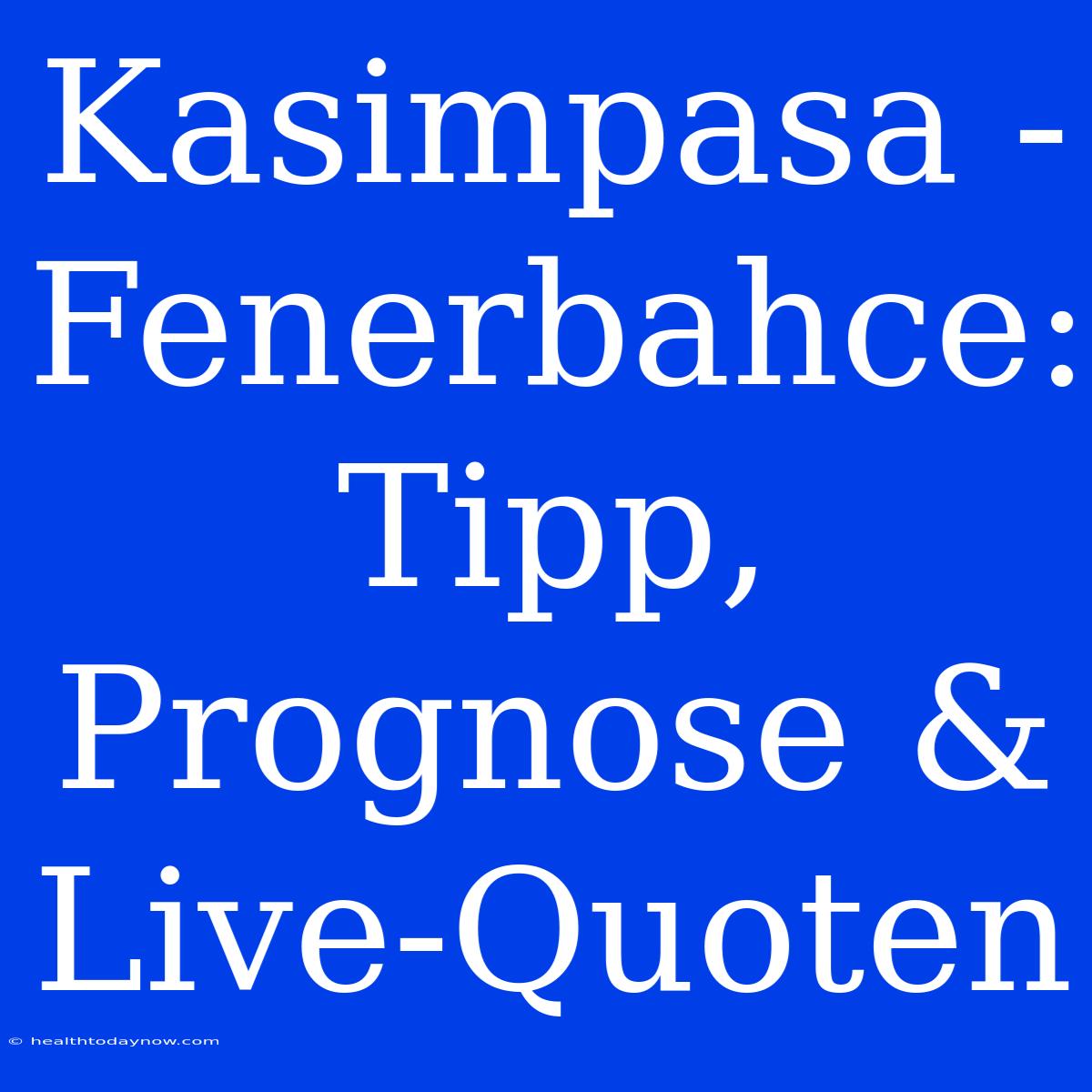 Kasimpasa - Fenerbahce: Tipp, Prognose & Live-Quoten