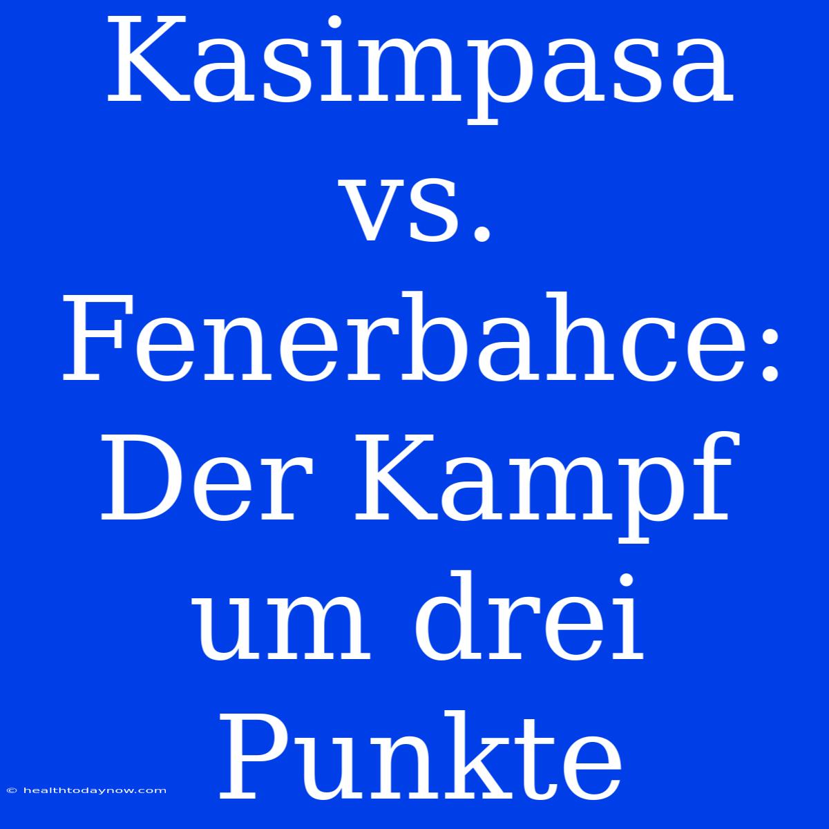 Kasimpasa Vs. Fenerbahce: Der Kampf Um Drei Punkte