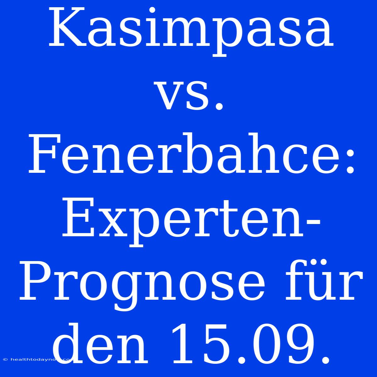 Kasimpasa Vs. Fenerbahce: Experten-Prognose Für Den 15.09. 