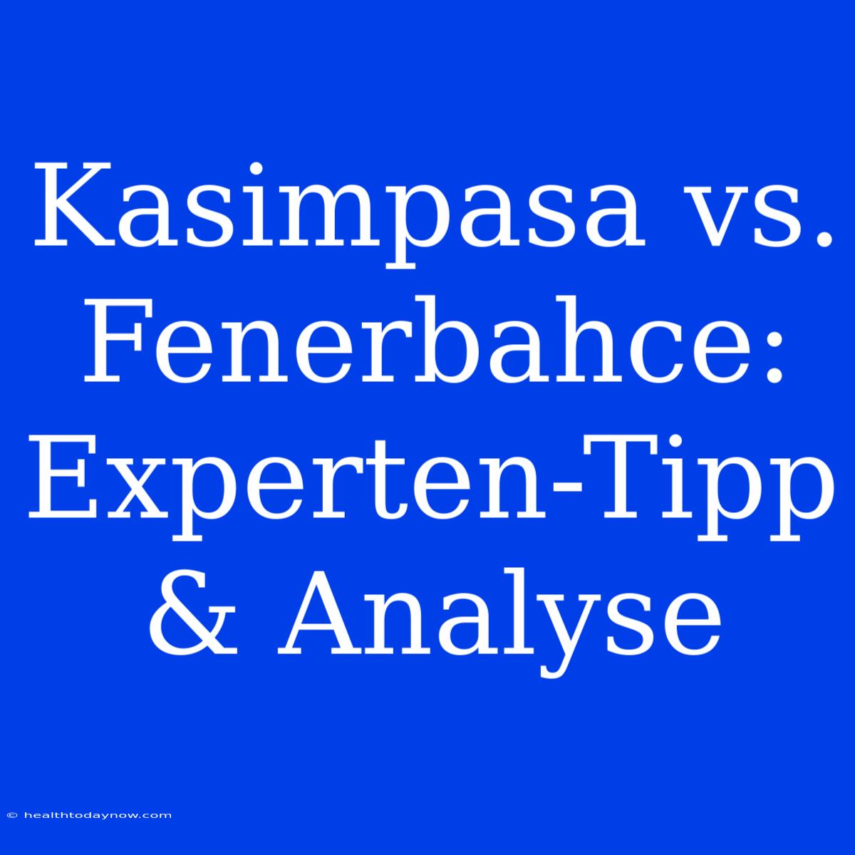 Kasimpasa Vs. Fenerbahce: Experten-Tipp & Analyse