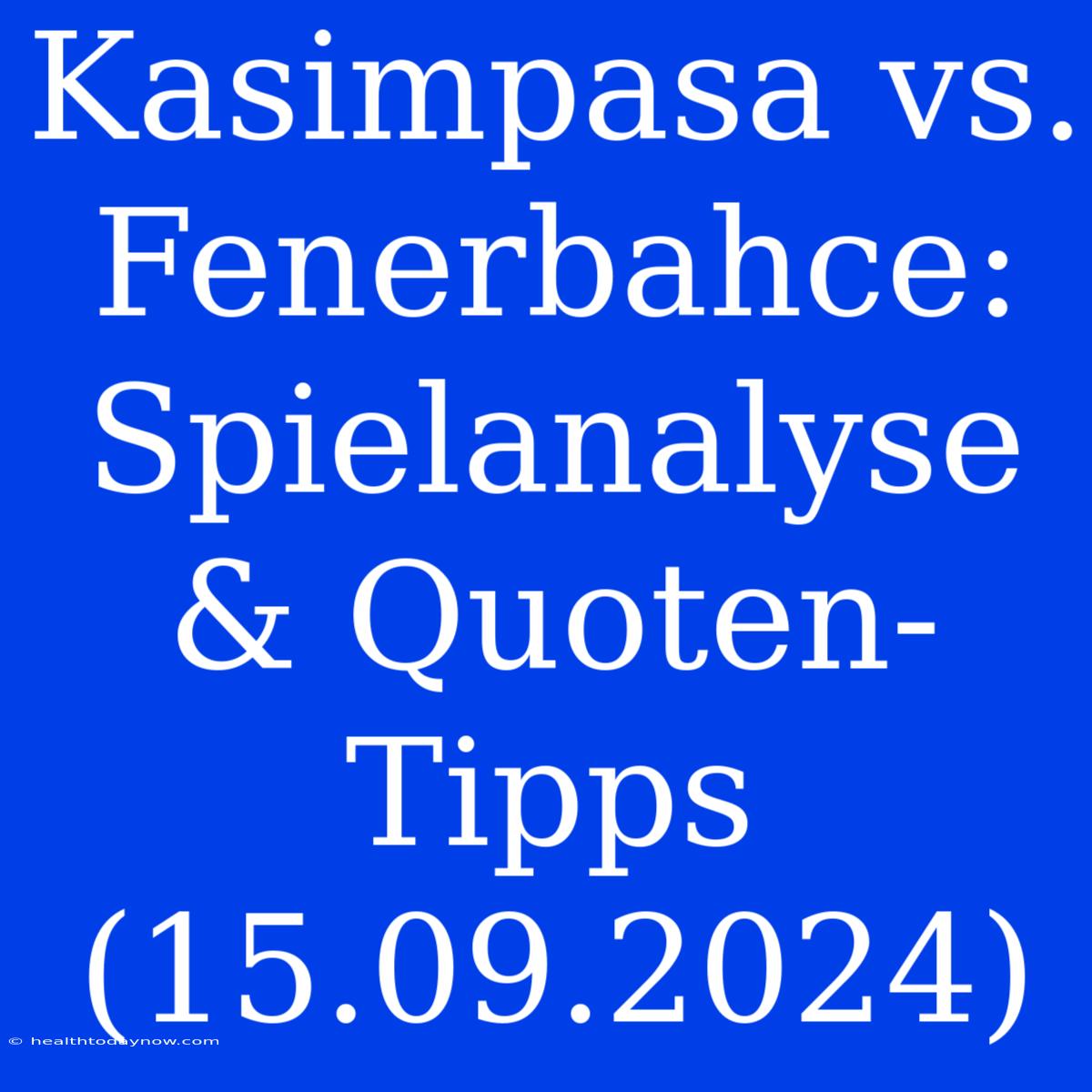 Kasimpasa Vs. Fenerbahce: Spielanalyse & Quoten-Tipps (15.09.2024)