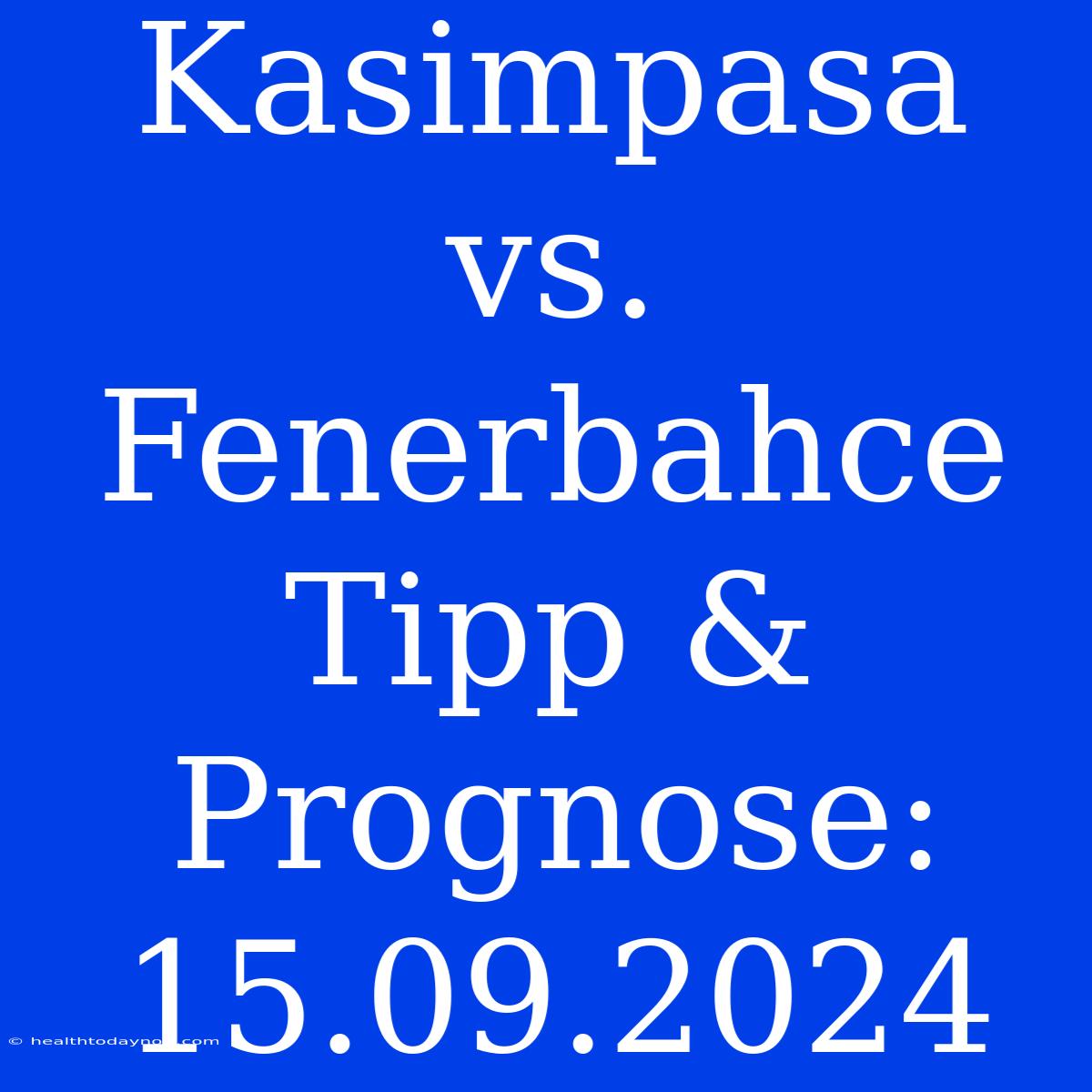 Kasimpasa Vs. Fenerbahce Tipp & Prognose: 15.09.2024 