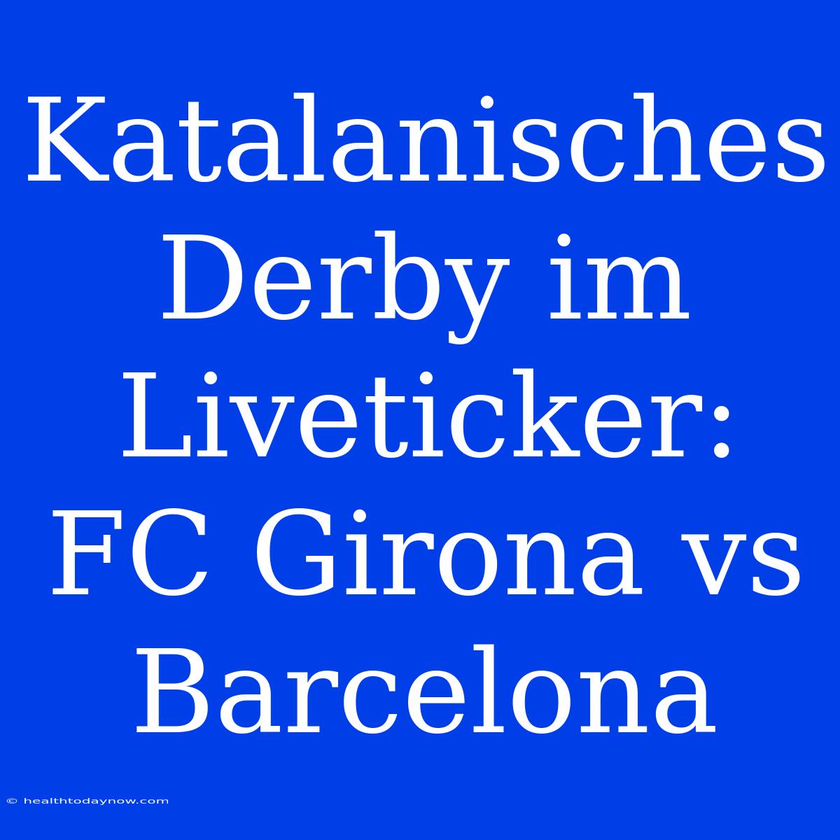 Katalanisches Derby Im Liveticker: FC Girona Vs Barcelona