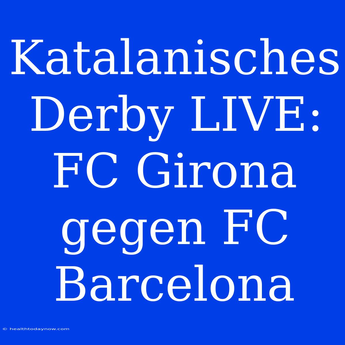 Katalanisches Derby LIVE: FC Girona Gegen FC Barcelona 