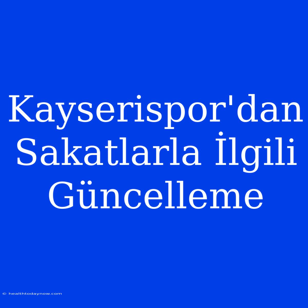 Kayserispor'dan Sakatlarla İlgili Güncelleme