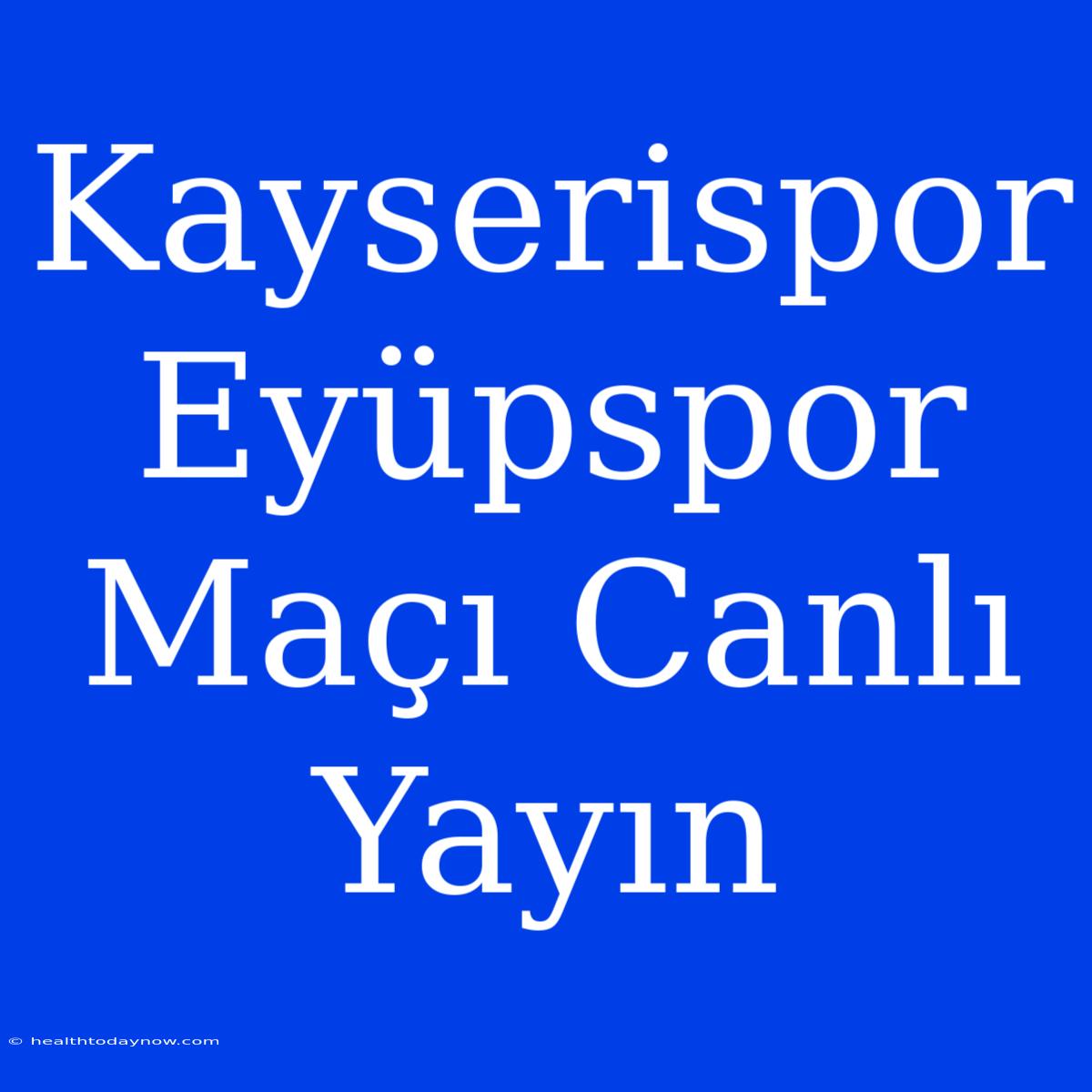 Kayserispor Eyüpspor Maçı Canlı Yayın