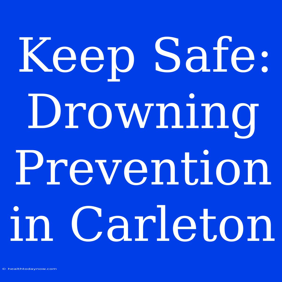 Keep Safe: Drowning Prevention In Carleton