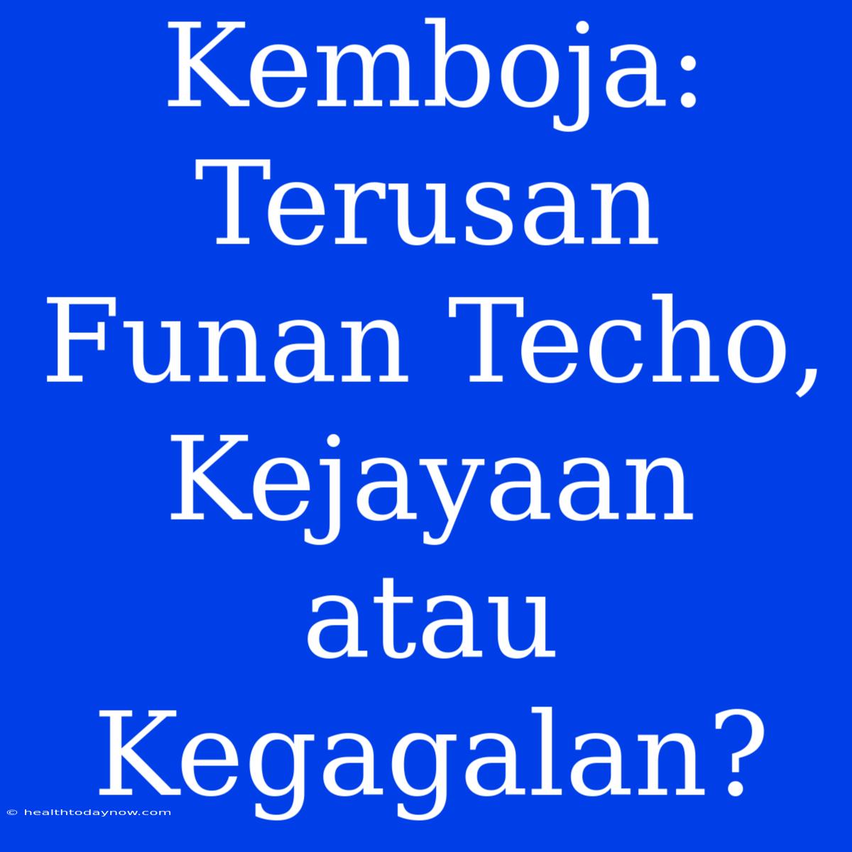 Kemboja: Terusan Funan Techo, Kejayaan Atau Kegagalan?