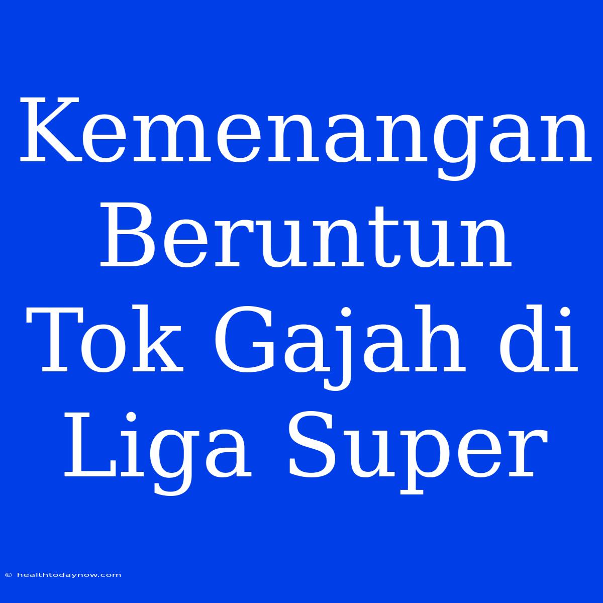 Kemenangan Beruntun Tok Gajah Di Liga Super