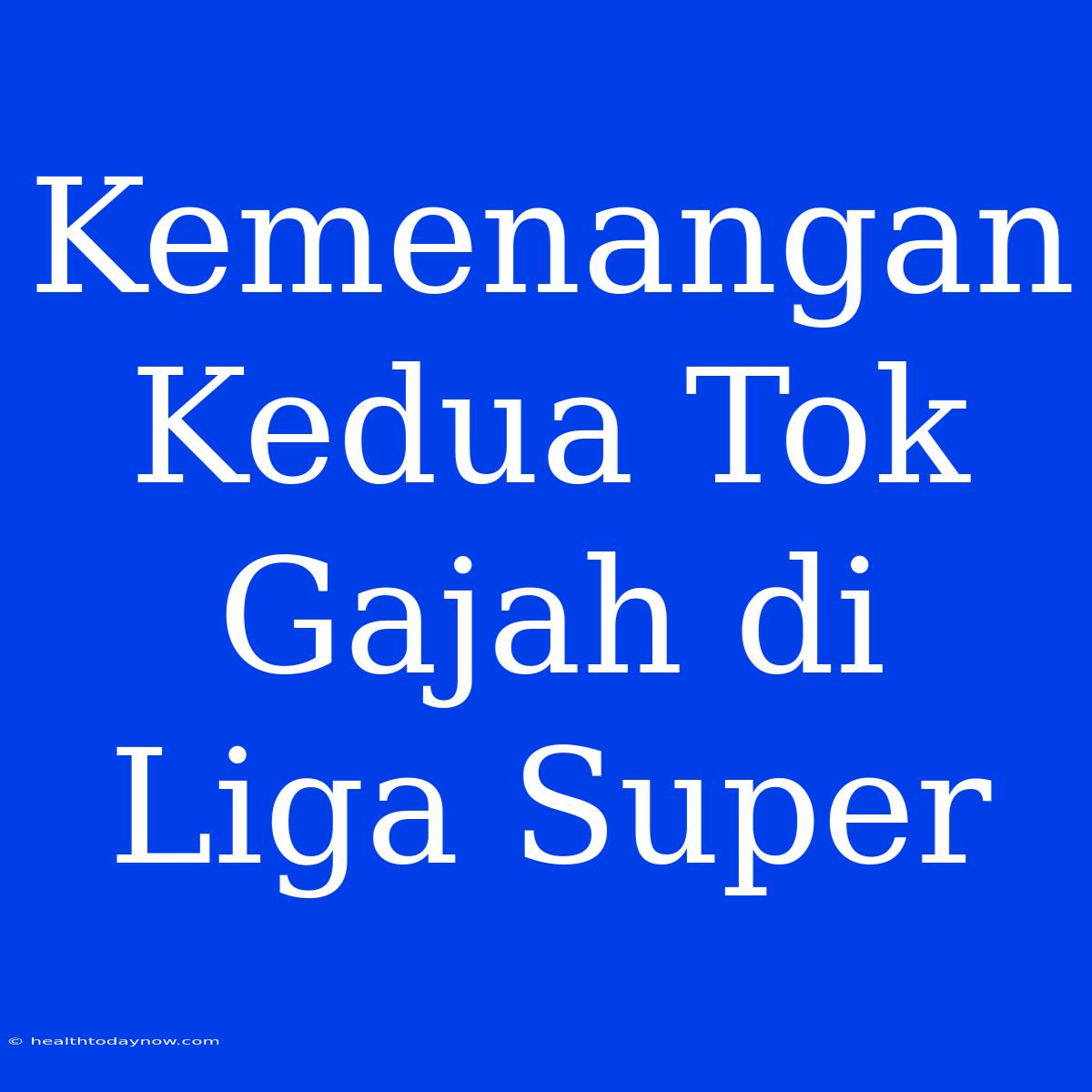 Kemenangan Kedua Tok Gajah Di Liga Super