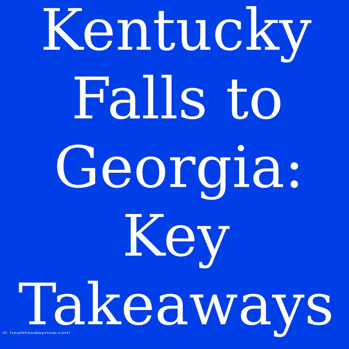 Kentucky Falls To Georgia: Key Takeaways 