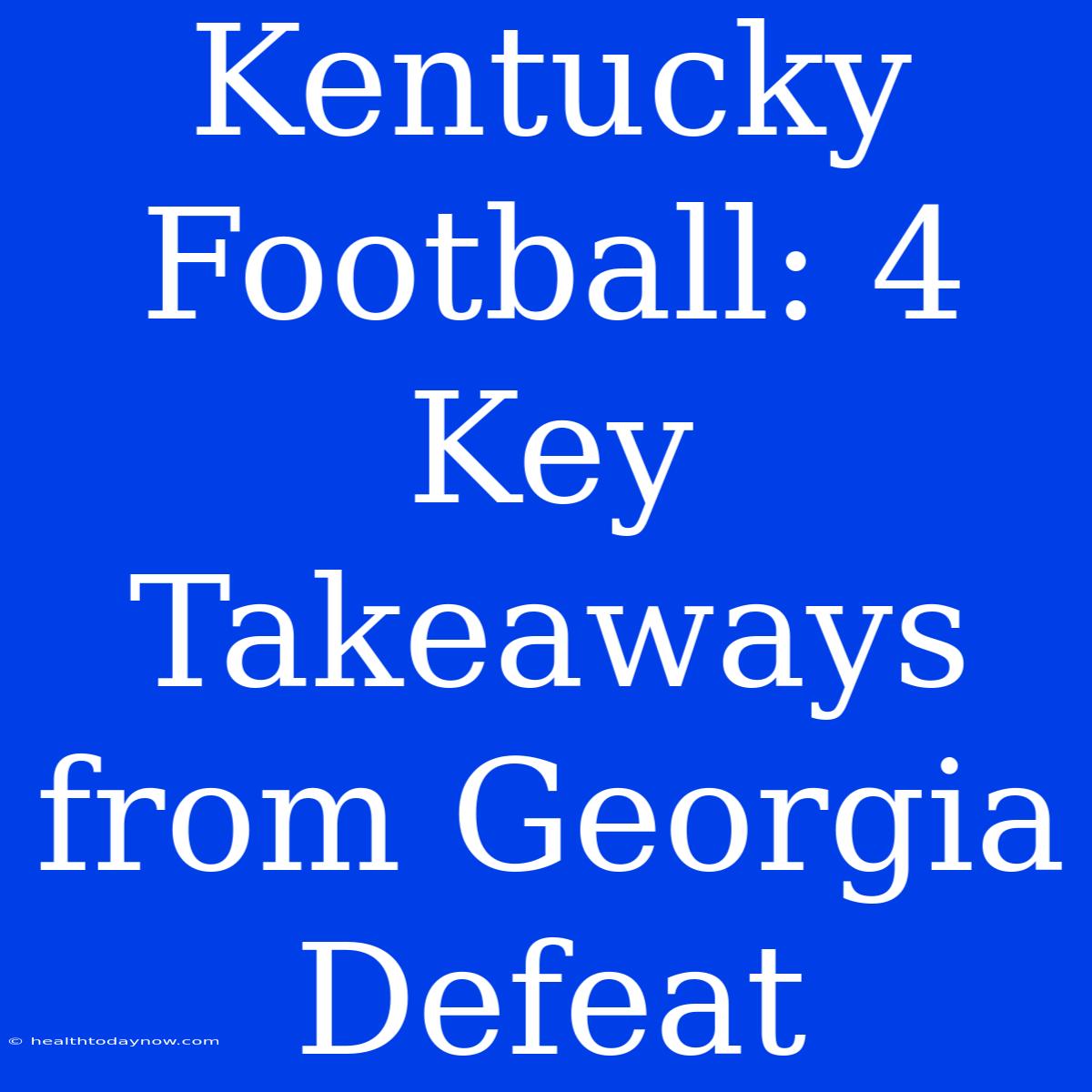 Kentucky Football: 4 Key Takeaways From Georgia Defeat