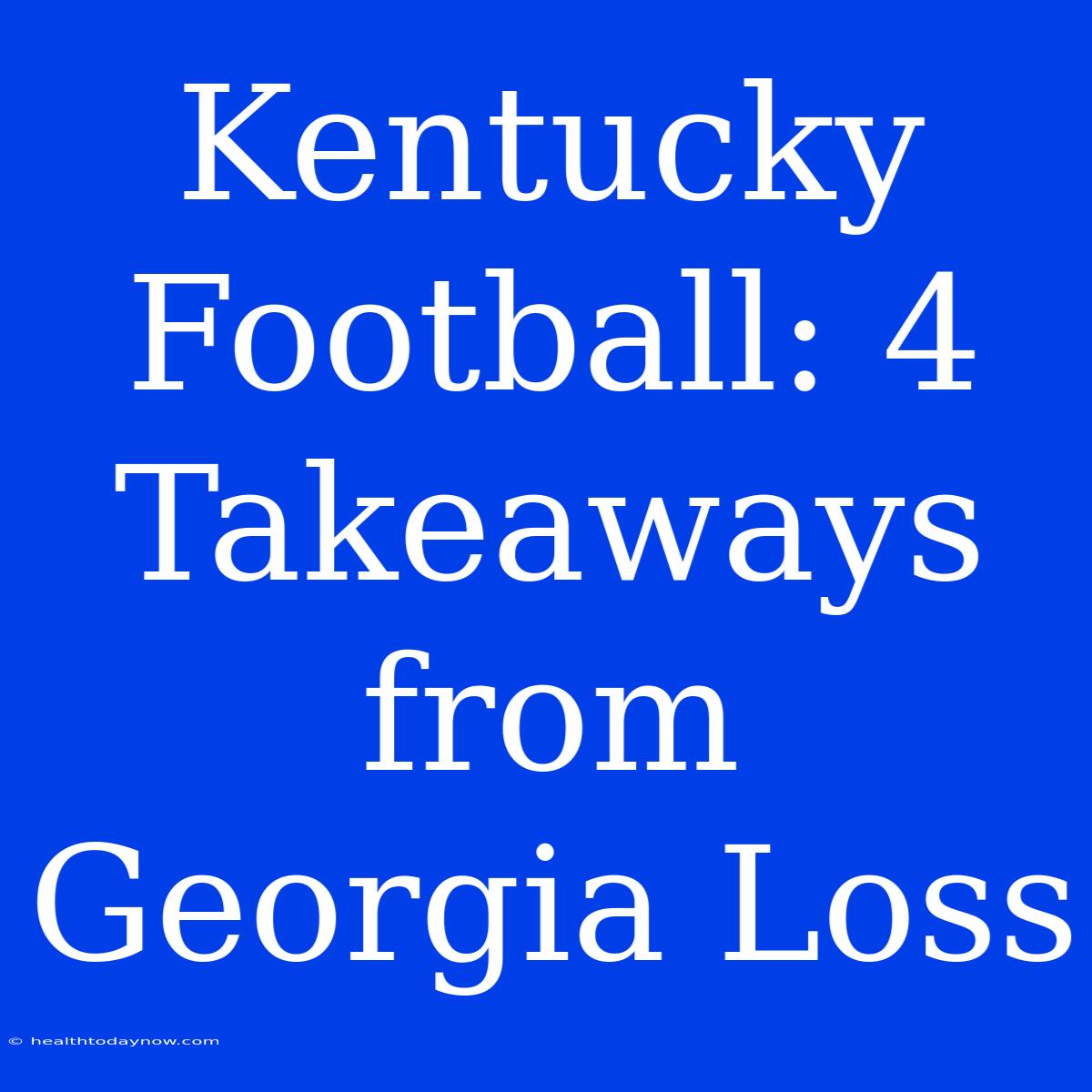 Kentucky Football: 4 Takeaways From Georgia Loss