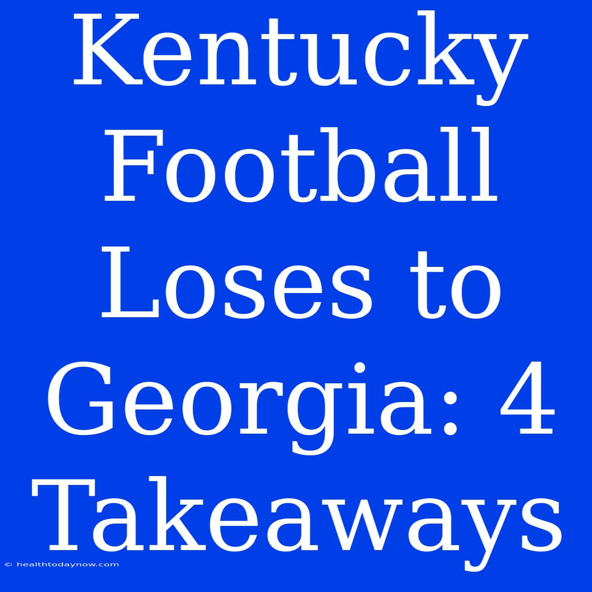 Kentucky Football Loses To Georgia: 4 Takeaways