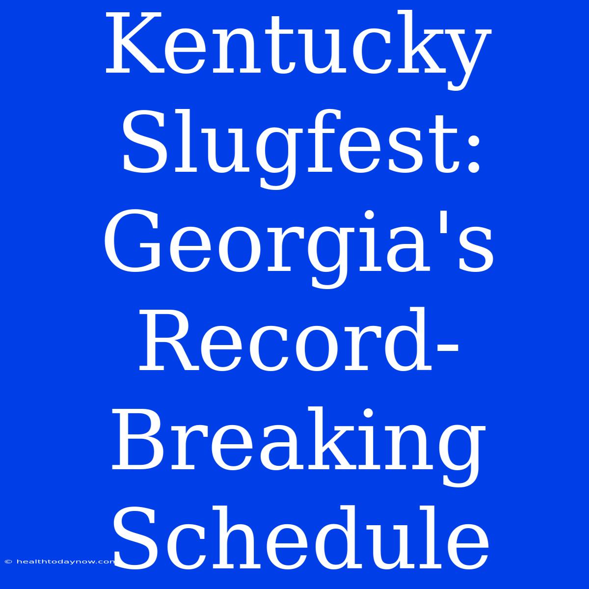 Kentucky Slugfest: Georgia's Record-Breaking Schedule