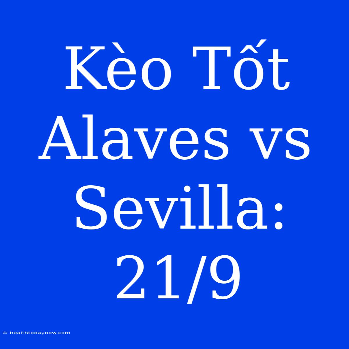 Kèo Tốt Alaves Vs Sevilla: 21/9