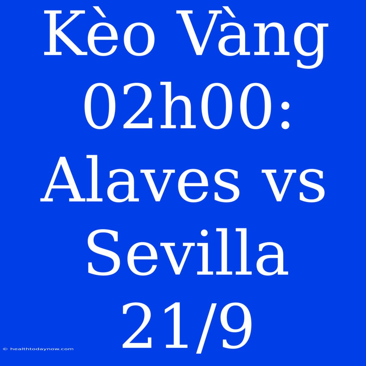 Kèo Vàng 02h00: Alaves Vs Sevilla 21/9