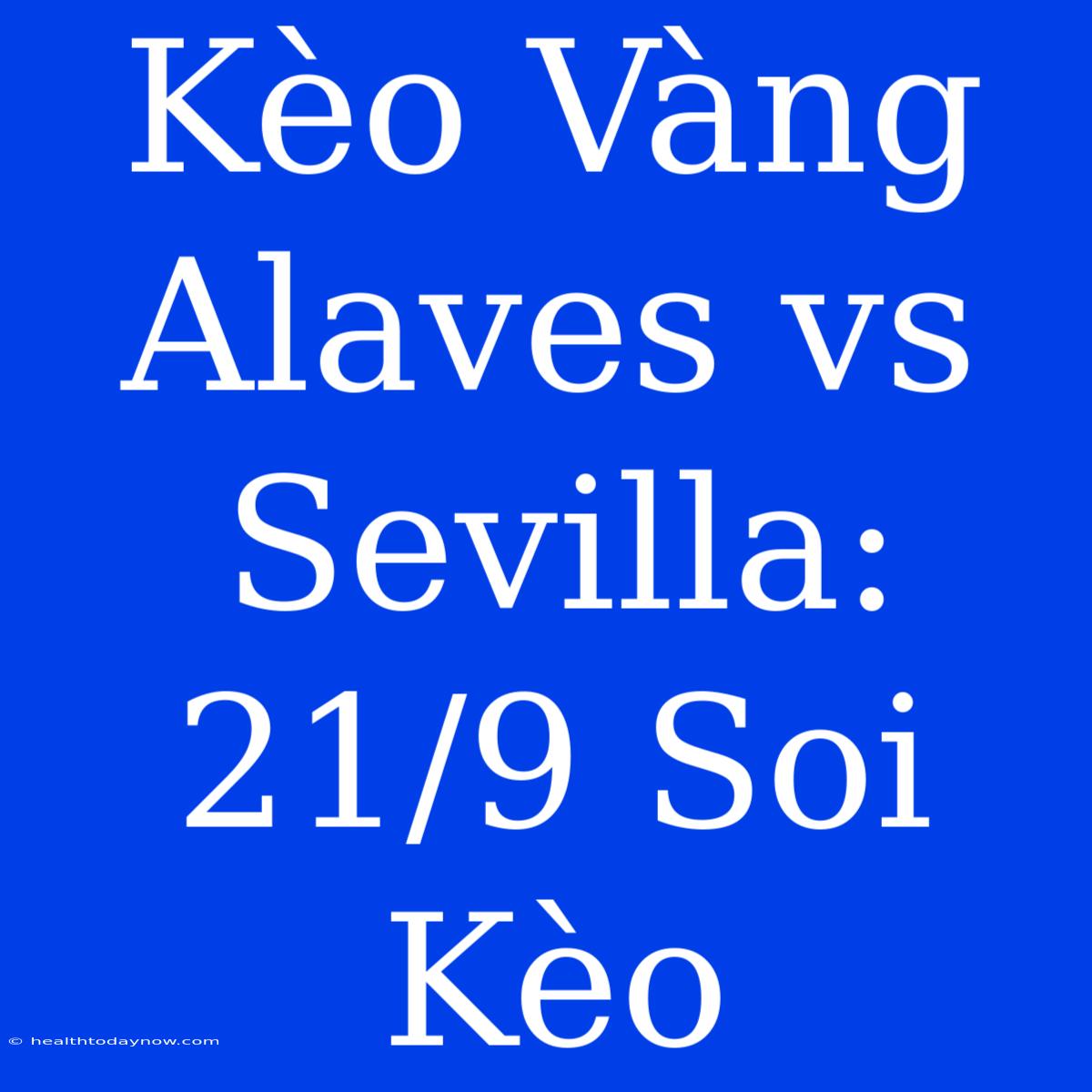 Kèo Vàng Alaves Vs Sevilla: 21/9 Soi Kèo