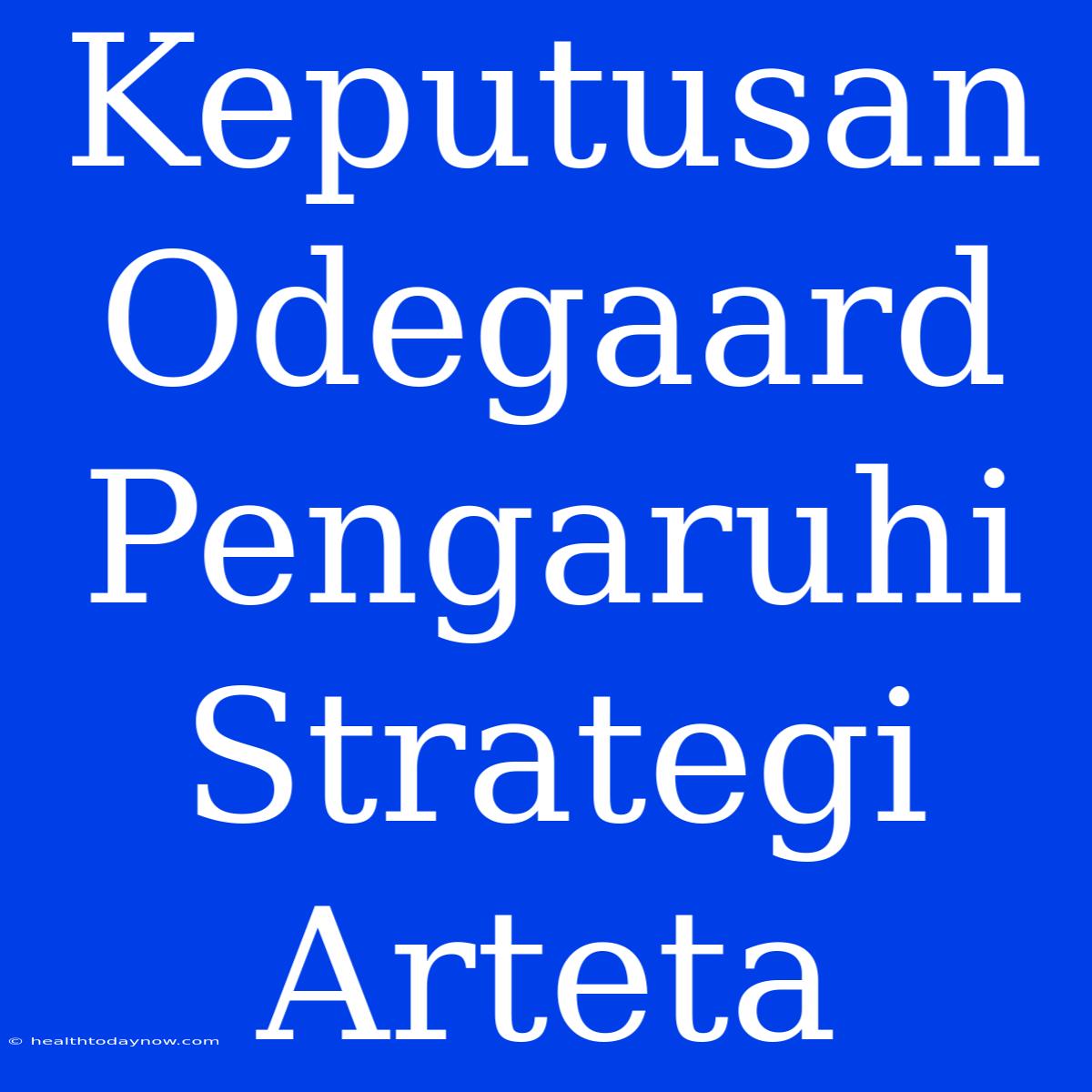 Keputusan Odegaard Pengaruhi Strategi Arteta