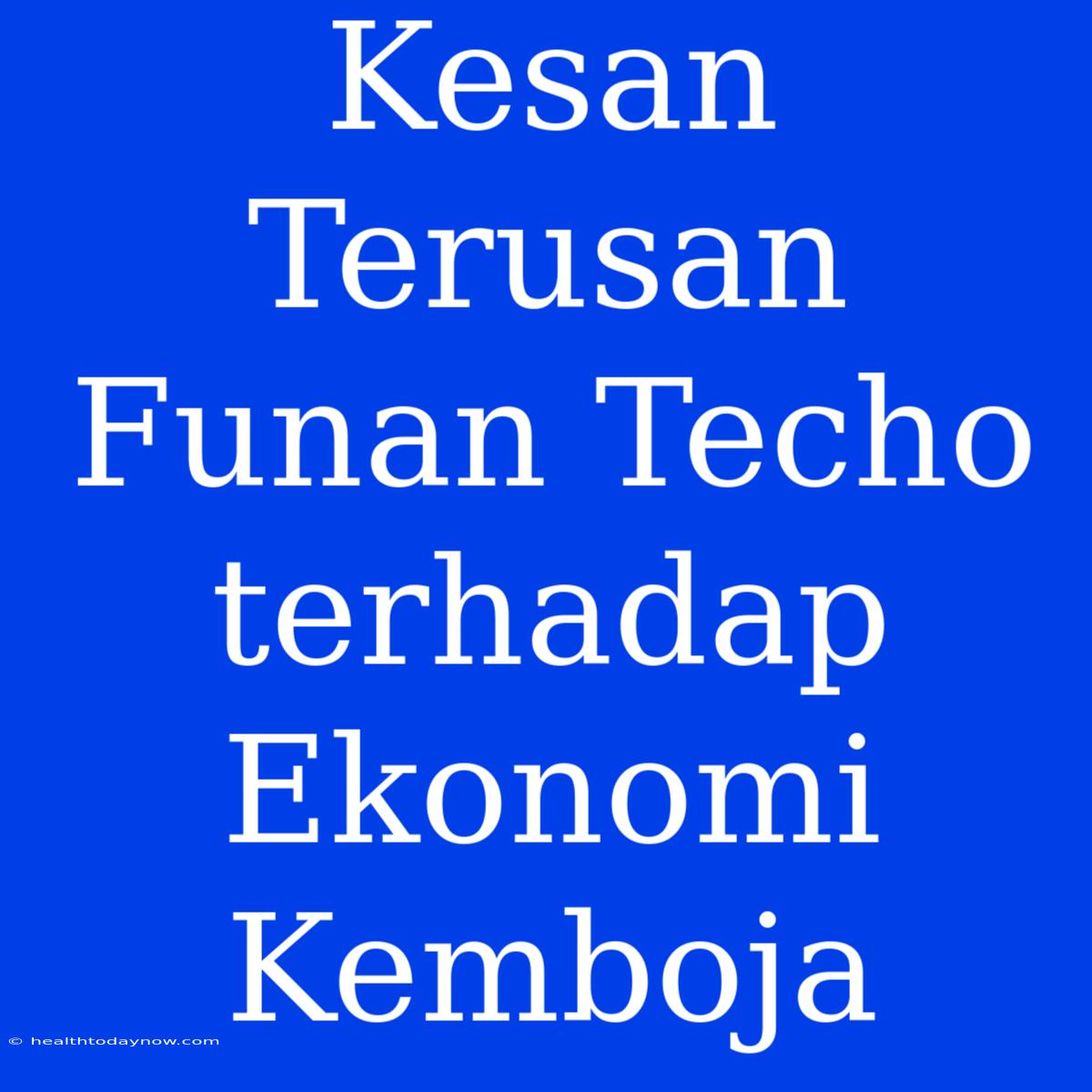 Kesan Terusan Funan Techo Terhadap Ekonomi Kemboja