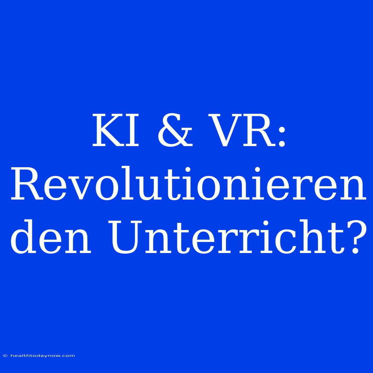 KI & VR: Revolutionieren Den Unterricht?