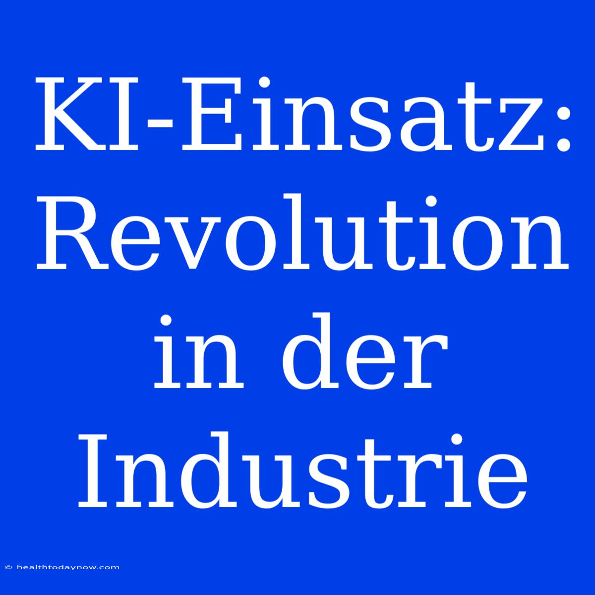 KI-Einsatz: Revolution In Der Industrie